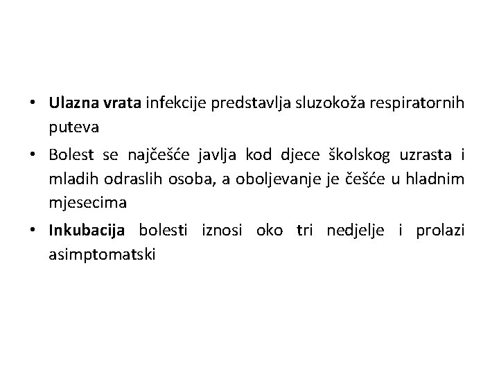  • Ulazna vrata infekcije predstavlja sluzokoža respiratornih puteva • Bolest se najčešće javlja