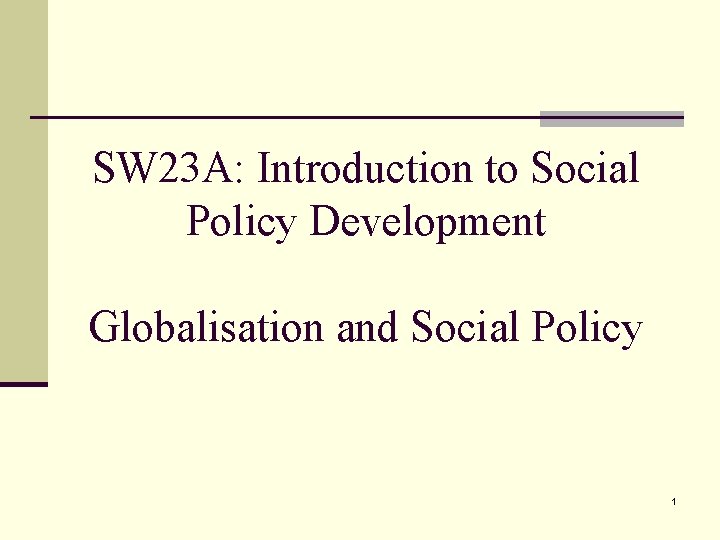 SW 23 A: Introduction to Social Policy Development Globalisation and Social Policy 1 