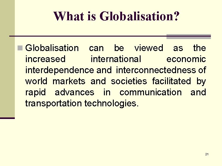 What is Globalisation? n Globalisation can be viewed as the increased international economic interdependence