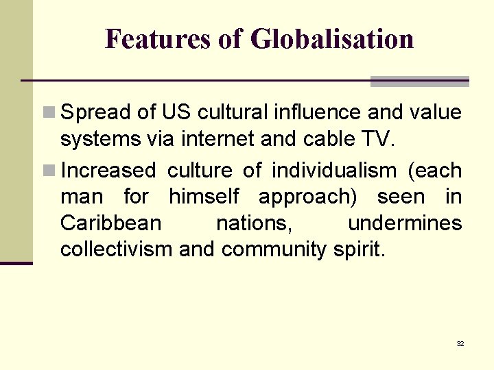 Features of Globalisation n Spread of US cultural influence and value systems via internet