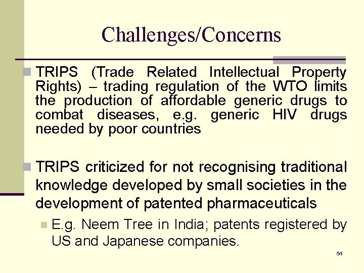Challenges/Concerns n TRIPS (Trade Related Intellectual Property Rights) – trading regulation of the WTO