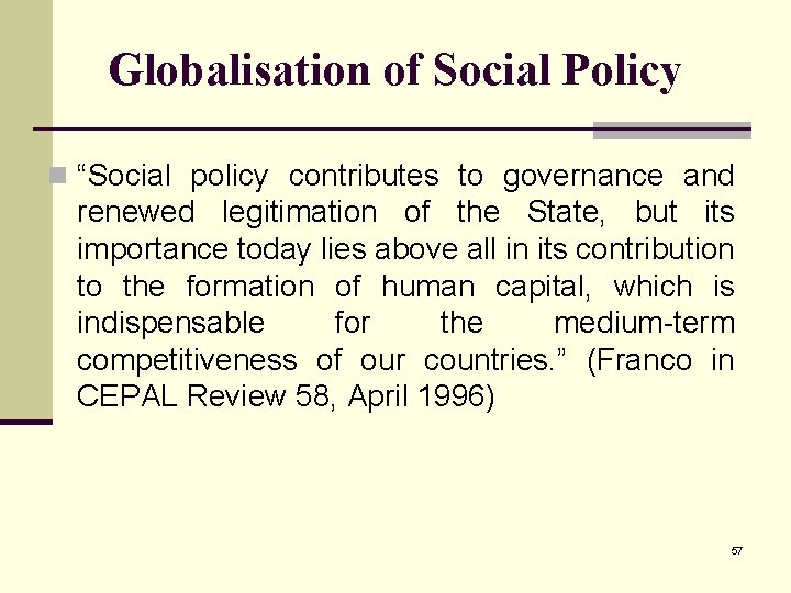 Globalisation of Social Policy n “Social policy contributes to governance and renewed legitimation of