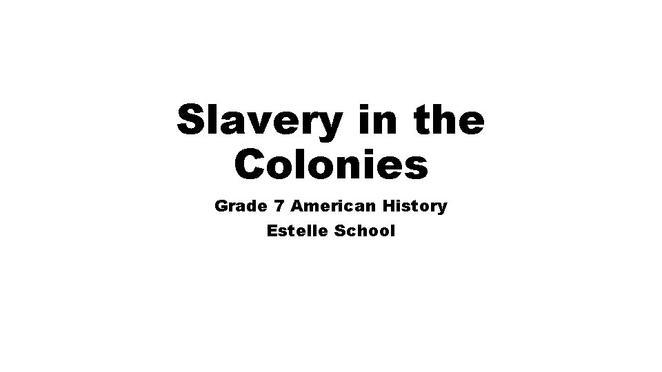 Slavery in the Colonies Grade 7 American History Estelle School 