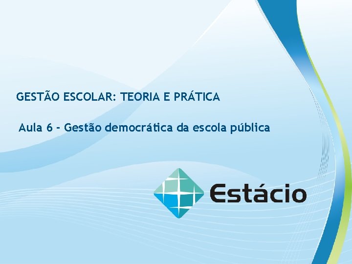 GESTÃO ESCOLAR: TEORIA E PRÁTICA Aula 6 - Gestão democrática da escola pública 