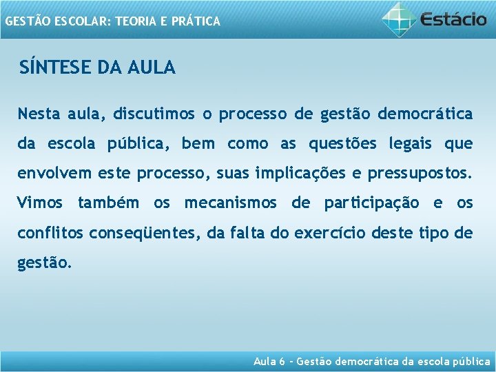 GESTÃO ESCOLAR: TEORIA E PRÁTICA SÍNTESE DA AULA Nesta aula, discutimos o processo de