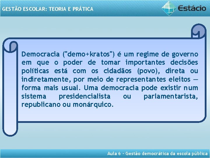 GESTÃO ESCOLAR: TEORIA E PRÁTICA Democracia ("demo+kratos") é um regime de governo em que