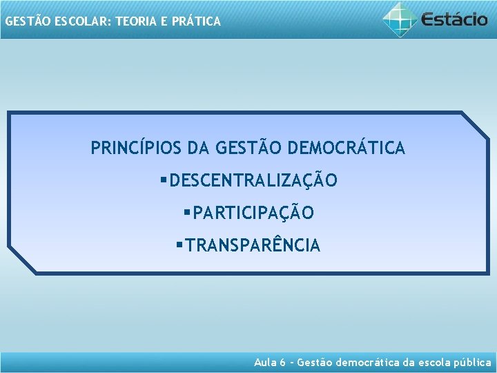 GESTÃO ESCOLAR: TEORIA E PRÁTICA PRINCÍPIOS DA GESTÃO DEMOCRÁTICA § DESCENTRALIZAÇÃO § PARTICIPAÇÃO §