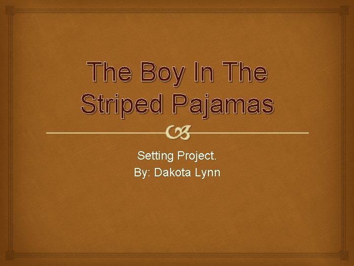 The Boy In The Striped Pajamas Setting Project. By: Dakota Lynn 