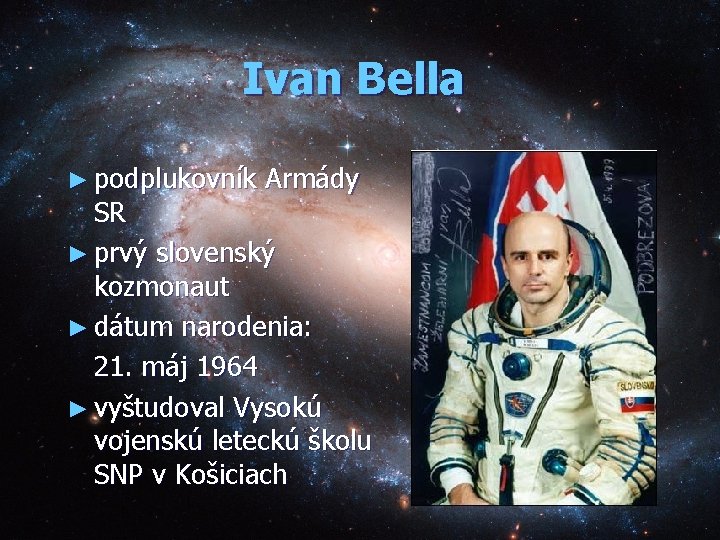 Ivan Bella ► podplukovník Armády SR ► prvý slovenský kozmonaut ► dátum narodenia: 21.