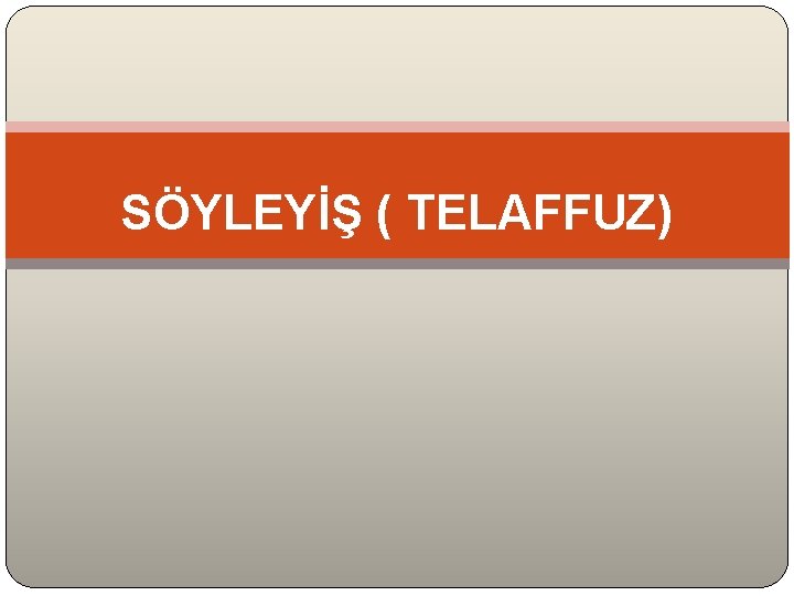 SÖYLEYİŞ ( TELAFFUZ) SÖYLEYİŞ ( TELAFFUZ)