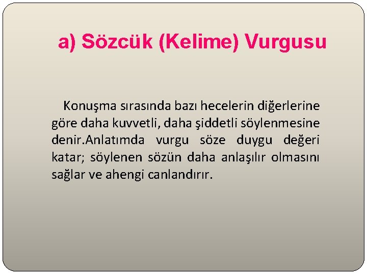 a) Sözcük (Kelime) Vurgusu Konuşma sırasında bazı hecelerin diğerlerine göre daha kuvvetli, daha şiddetli