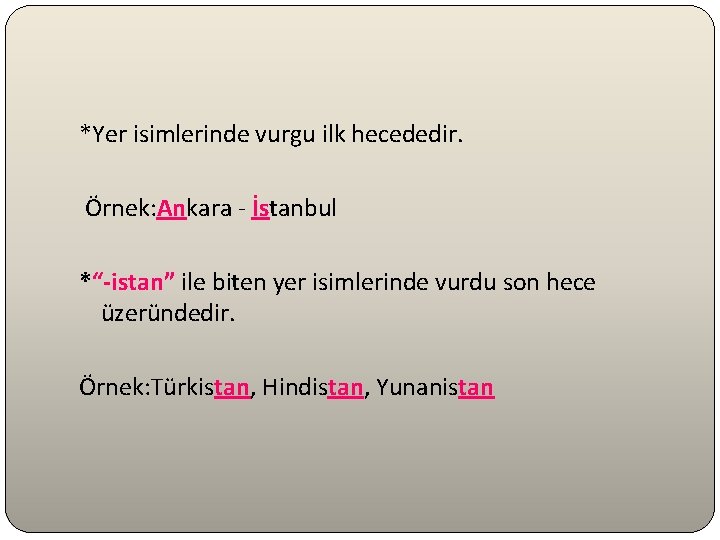 *Yer isimlerinde vurgu ilk hecededir. Örnek: Ankara - İstanbul *“-istan” ile biten yer isimlerinde