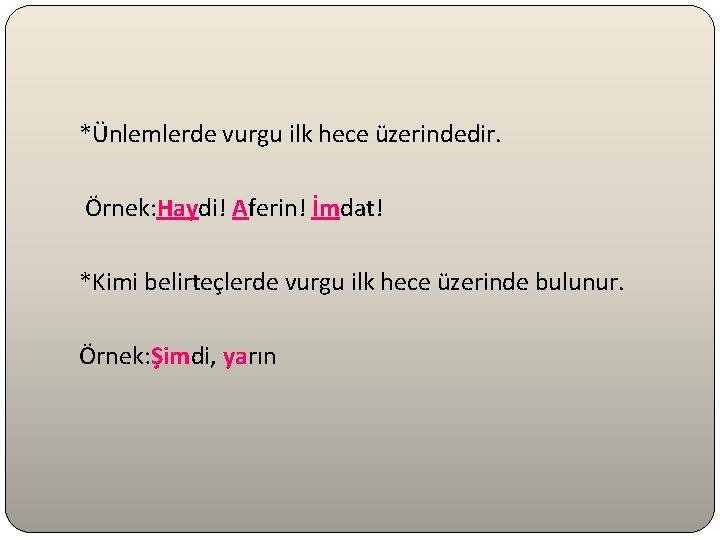 *Ünlemlerde vurgu ilk hece üzerindedir. Örnek: Haydi! Aferin! İmdat! *Kimi belirteçlerde vurgu ilk hece