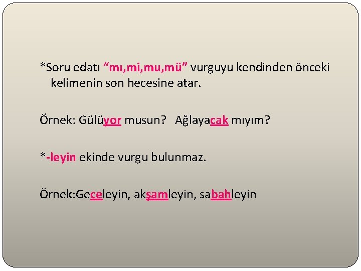 *Soru edatı “mı, mi, mu, mü” vurguyu kendinden önceki kelimenin son hecesine atar. Örnek: