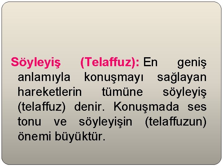 Söyleyiş (Telaffuz): En geniş anlamıyla konuşmayı sağlayan hareketlerin tümüne söyleyiş (telaffuz) denir. Konuşmada ses