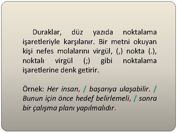 Duraklar, düz yazıda noktalama işaretleriyle karşılanır. Bir metni okuyan kişi nefes molalarını virgül, (,