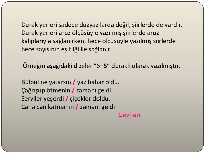 Durak yerleri sadece düzyazılarda değil, şiirlerde de vardır. Durak yerleri aruz ölçüsüyle yazılmış şiirlerde Durak yerleri sadece düzyazılarda değil, şiirlerde de vardır. Durak yerleri aruz ölçüsüyle yazılmış şiirlerde