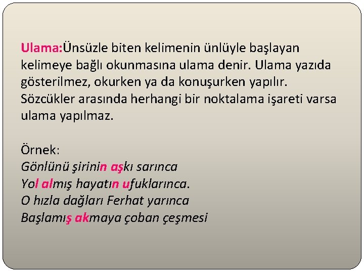 Ulama: Ünsüzle biten kelimenin ünlüyle başlayan kelimeye bağlı okunmasına ulama denir. Ulama yazıda gösterilmez,