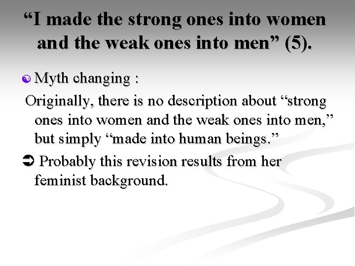 “I made the strong ones into women and the weak ones into men” (5).