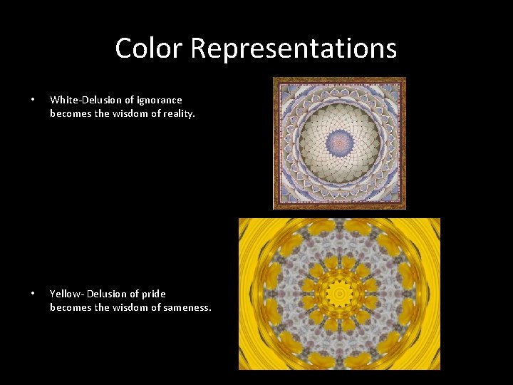 Color Representations • White-Delusion of ignorance becomes the wisdom of reality. • Yellow- Delusion