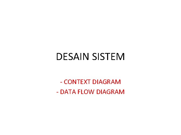 DESAIN SISTEM - CONTEXT DIAGRAM - DATA FLOW DIAGRAM 