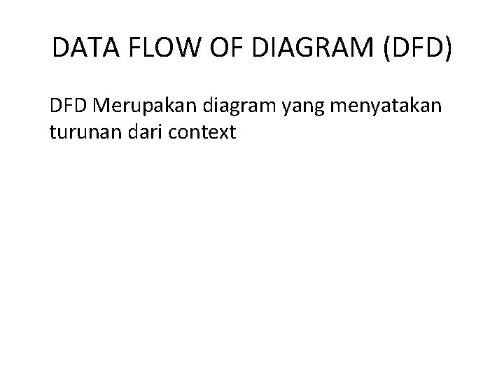 DATA FLOW OF DIAGRAM (DFD) DFD Merupakan diagram yang menyatakan turunan dari context 