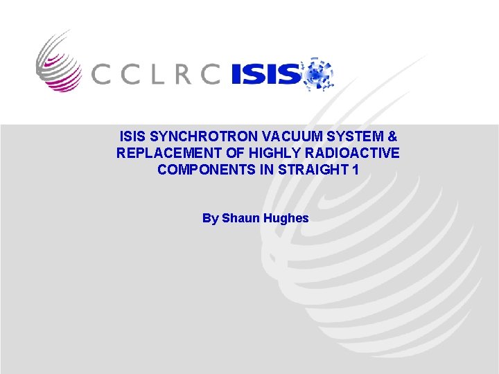 ISIS SYNCHROTRON VACUUM SYSTEM & REPLACEMENT OF HIGHLY RADIOACTIVE COMPONENTS IN STRAIGHT 1 By