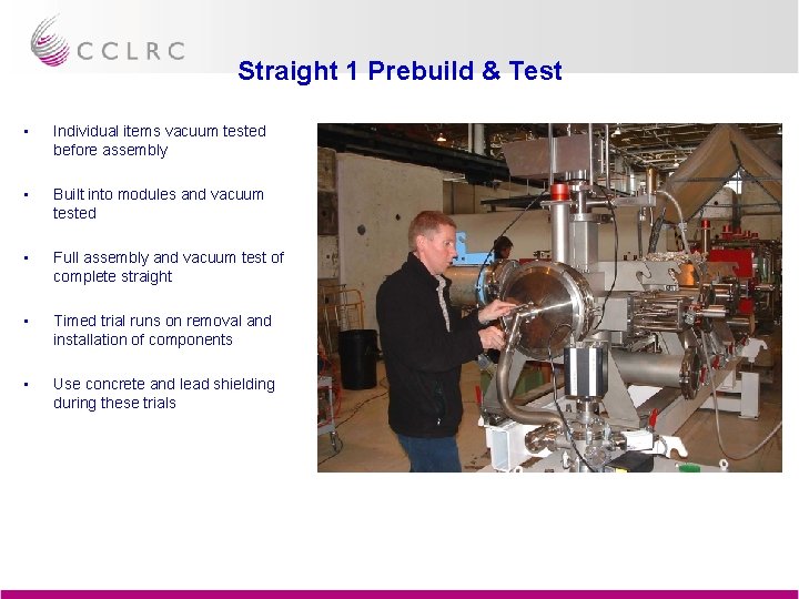 Straight 1 Prebuild & Test • Individual items vacuum tested before assembly • Built