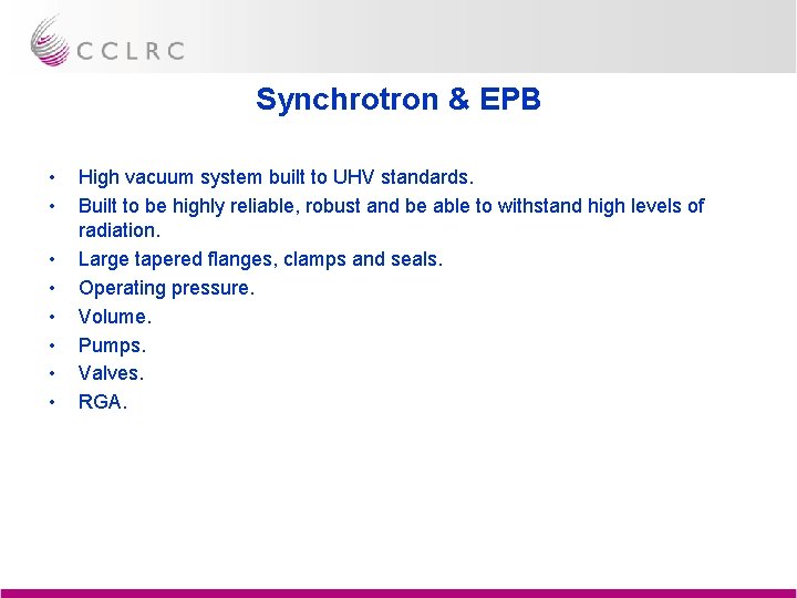 Synchrotron & EPB • • High vacuum system built to UHV standards. Built to