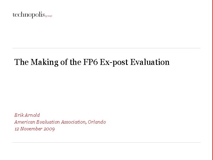 The Making of the FP 6 Ex-post Evaluation Erik Arnold American Evaluation Association, Orlando