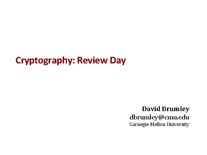 Cryptography: Review Day David Brumley dbrumley@cmu. edu Carnegie Mellon University 