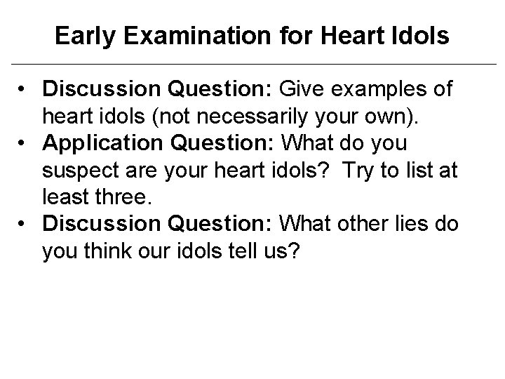 Early Examination for Heart Idols • Discussion Question: Give examples of heart idols (not