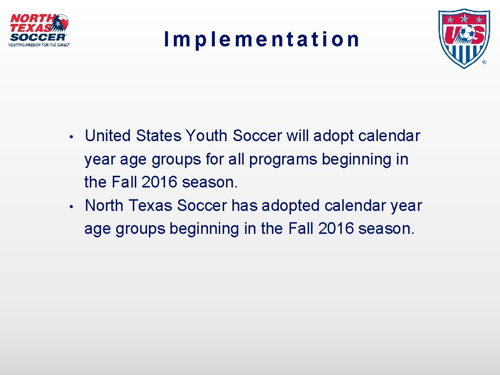 Implementation • • United States Youth Soccer will adopt calendar year age groups for