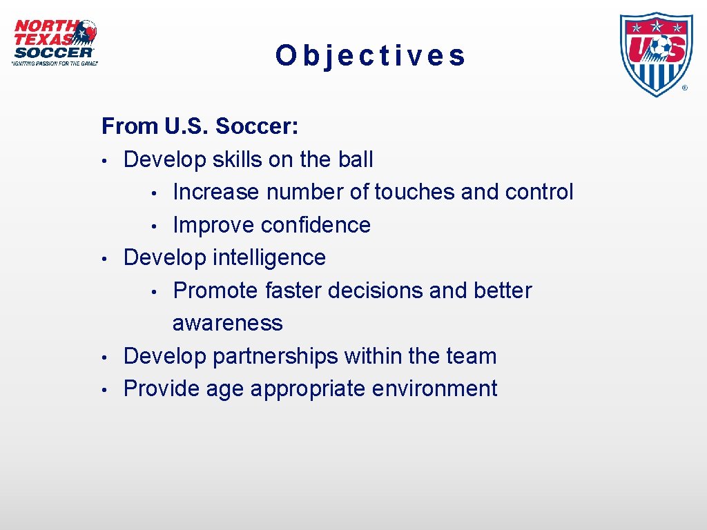 Objectives From U. S. Soccer: • Develop skills on the ball • Increase number