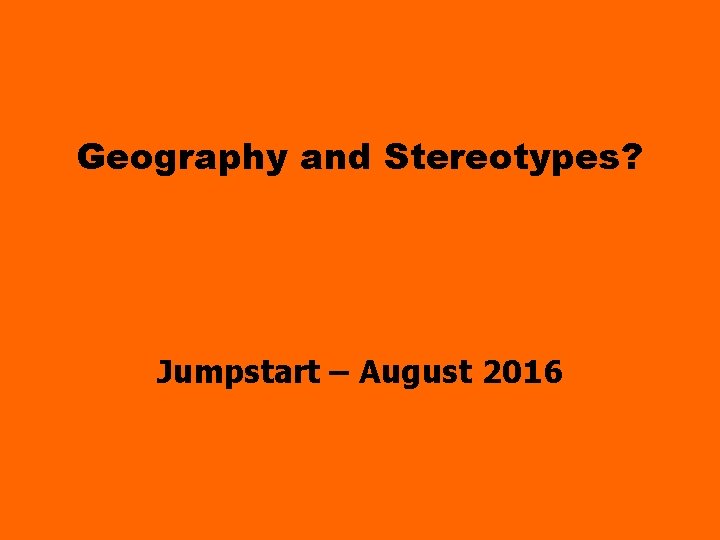 Geography and Stereotypes? Jumpstart – August 2016 