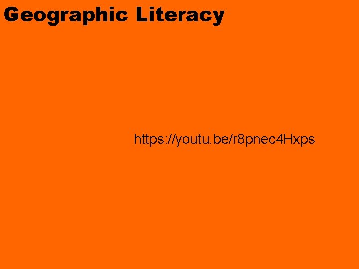 Geographic Literacy https: //youtu. be/r 8 pnec 4 Hxps 