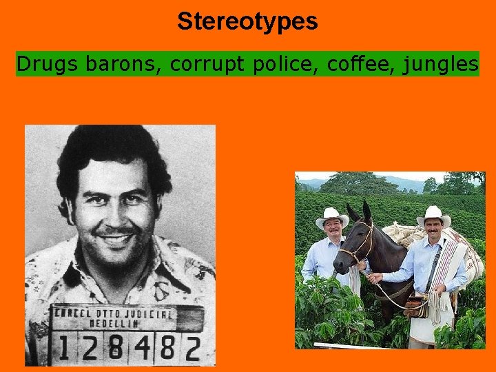 Stereotypes Drugs barons, corrupt police, coffee, jungles 