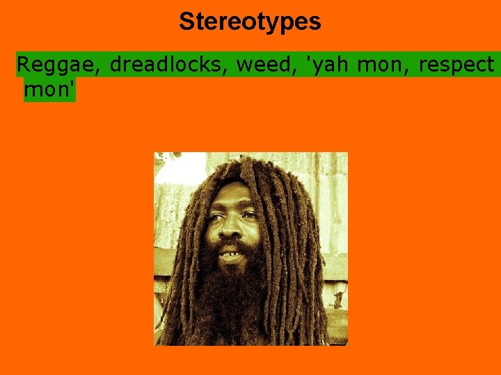 Stereotypes Reggae, dreadlocks, weed, 'yah mon, respect mon' 