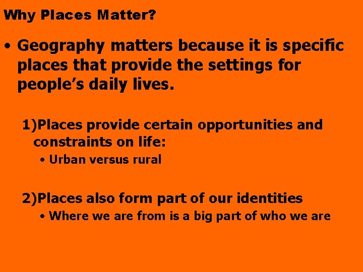 Why Places Matter? • Geography matters because it is specific places that provide the