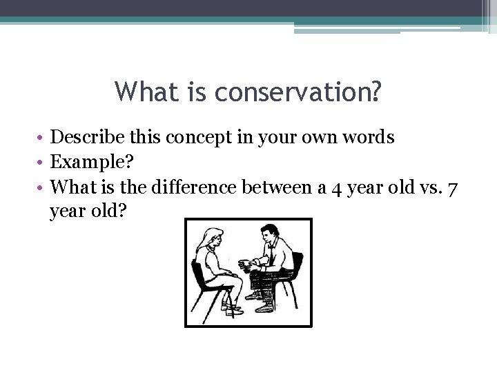 What is conservation? • Describe this concept in your own words • Example? •