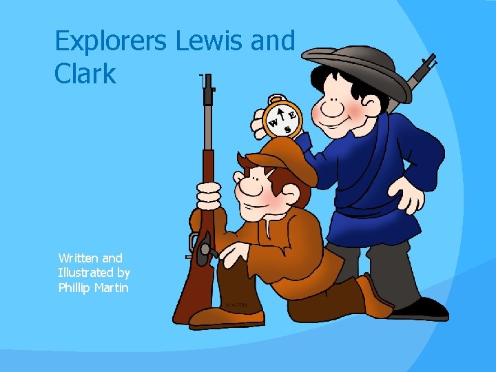 Explorers Lewis and Clark Written and Illustrated by Phillip Martin 