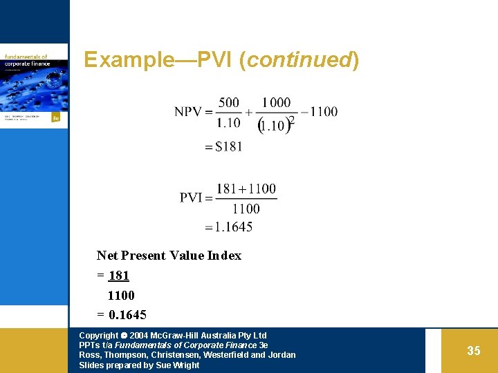 Example—PVI (continued) Net Present Value Index = 181 1100 = 0. 1645 Copyright 2004