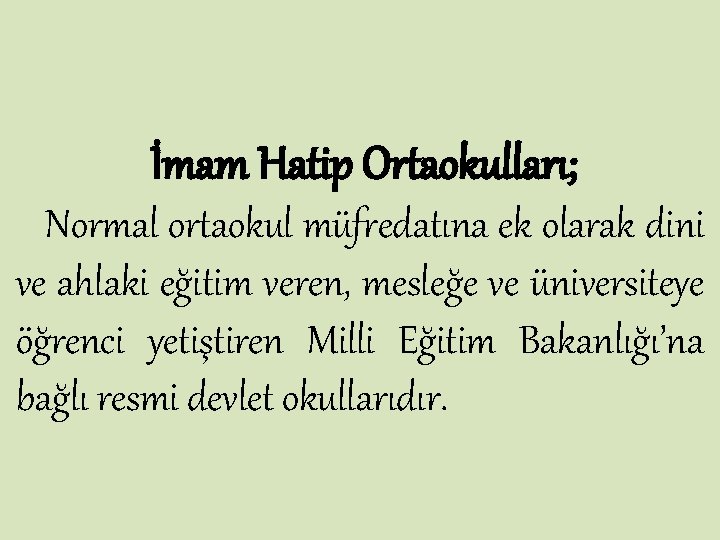 İmam Hatip Ortaokulları; Normal ortaokul müfredatına ek olarak dini ve ahlaki eğitim veren, mesleğe