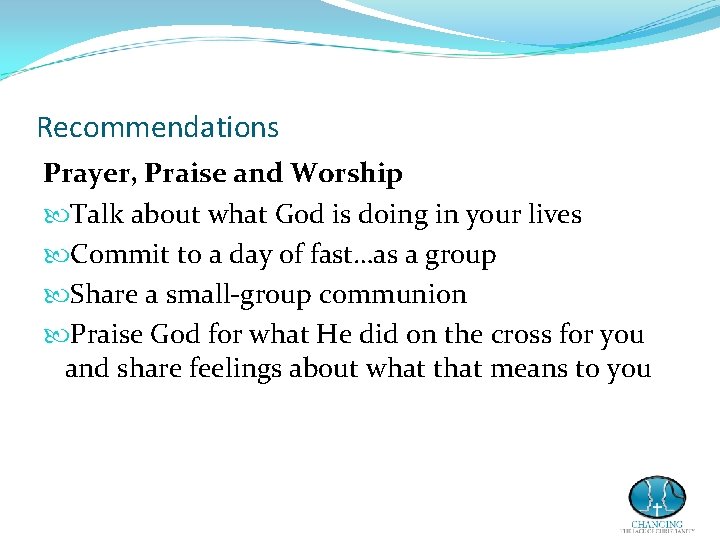 Recommendations Prayer, Praise and Worship Talk about what God is doing in your lives Recommendations Prayer, Praise and Worship Talk about what God is doing in your lives