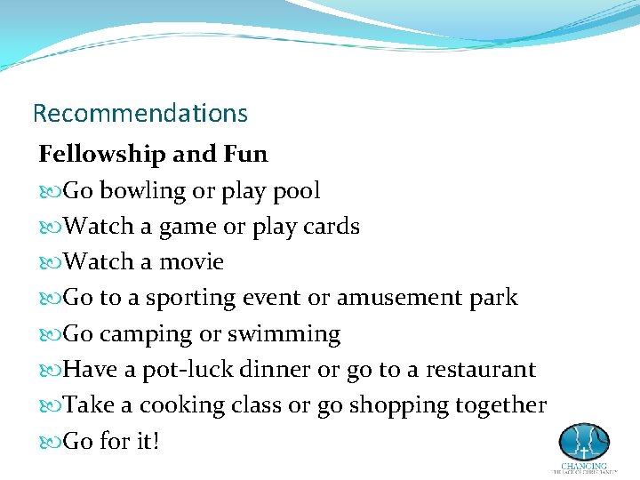 Recommendations Fellowship and Fun Go bowling or play pool Watch a game or play Recommendations Fellowship and Fun Go bowling or play pool Watch a game or play