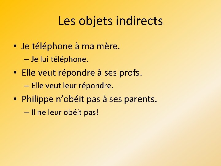 Les objets indirects • Je téléphone à ma mère. – Je lui téléphone. •