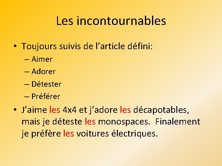 Les incontournables • Toujours suivis de l’article défini: – Aimer – Adorer – Détester