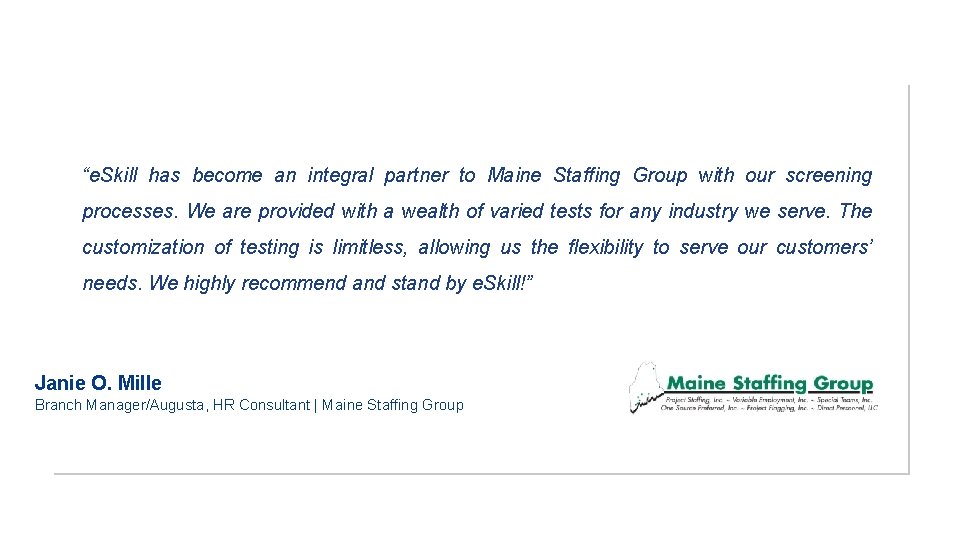 “e. Skill has become an integral partner to Maine Staffing Group with our screening