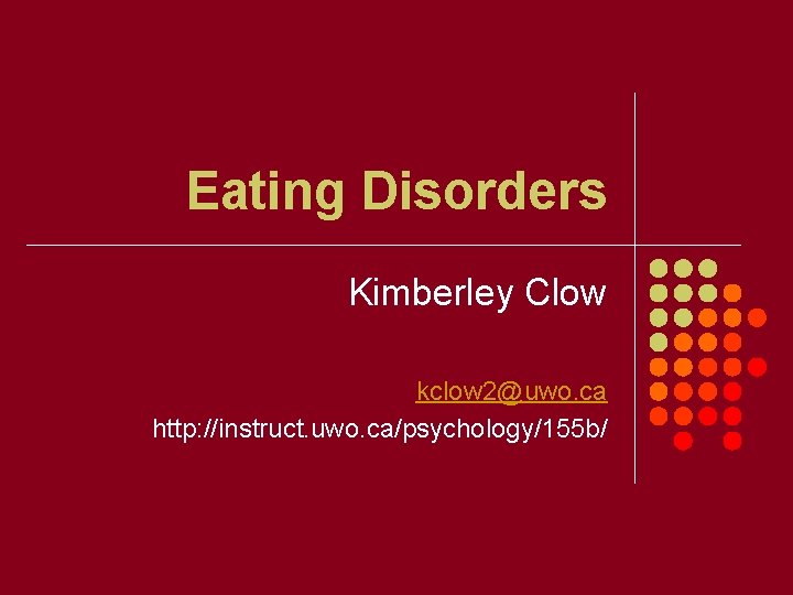 Eating Disorders Kimberley Clow kclow 2@uwo. ca http: //instruct. uwo. ca/psychology/155 b/ 