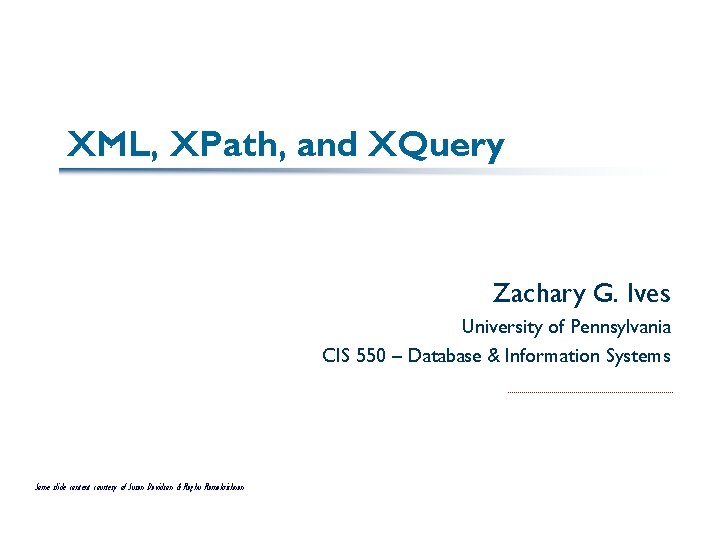 XML, XPath, and XQuery Zachary G. Ives University of Pennsylvania CIS 550 – Database